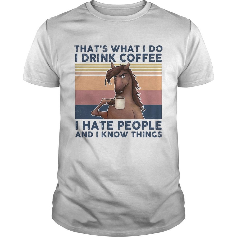Thats What I Do I Drink Coffee I Hate People And I Know Things HorseRetro Shirt